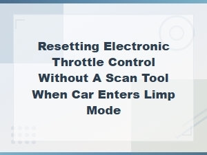 How to Reset Electronic Throttle Control Without a Scan Tool in Limp Mode