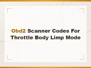 Obd2 Scanner Codes for Throttle Body Limp Mode: Symptoms and Diagnosis Guide