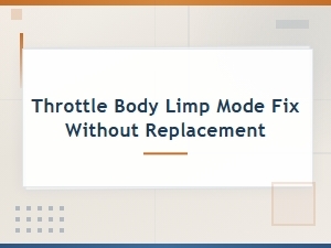 Throttle Body Limp Mode Symptoms and How to Fix It Without Replacement