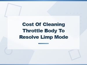 Cost of Cleaning Throttle Body to Fix Limp Mode